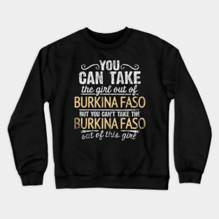 You Can Take The Girl Out Of Burkina Faso But You Cant Take The Burkina Faso Out Of The Girl Design - Gift for Burkinabe With Burkina Faso Roots Crewneck Sweatshirt